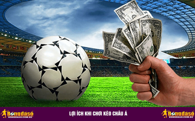 Lợi ích khi chơi Kèo Châu Á
